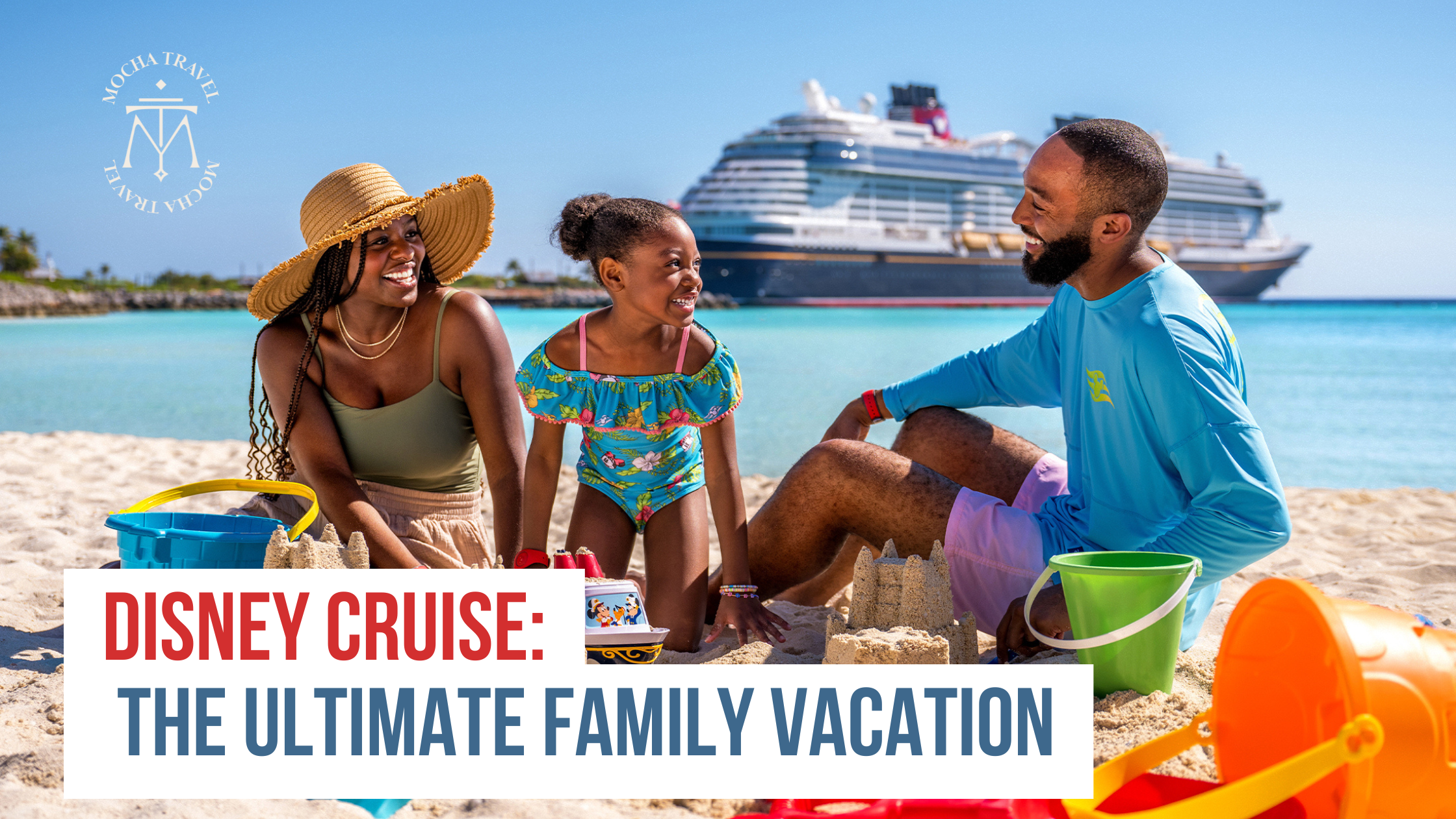 A smiling Black family builds sandcastles together on a sunny beach with a Disney Cruise ship in the background, promoting Disney Cruise as the ultimate family vacation with Mocha Travel.
